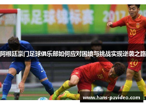 阿根廷豪门足球俱乐部如何应对困境与挑战实现逆袭之路